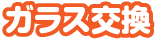 ガラス交換