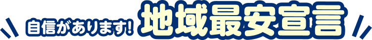 自信があります!地域最安宣言